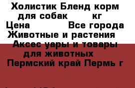 Холистик Бленд корм для собак, 11,3 кг  › Цена ­ 4 455 - Все города Животные и растения » Аксесcуары и товары для животных   . Пермский край,Пермь г.